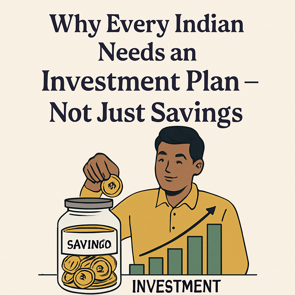Why Every Indian Needs an Investment Plan — Not Just Savings